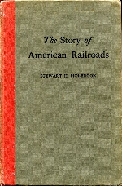 HOLBROOK, STEWART H. - The Story of American Railroads.