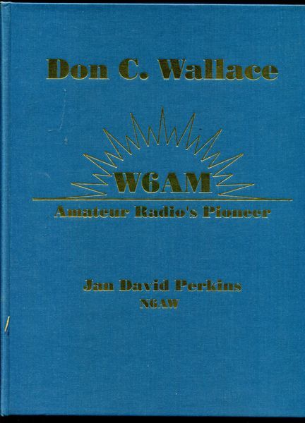 PERKINS, JAN DAVID. - Don C. Wallace. W6AM. Amateur Radio's Pioneer.