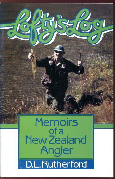 RUTHERFORD, D. L. - Lofty's Log. Memoirs of a New Zealand Angler.