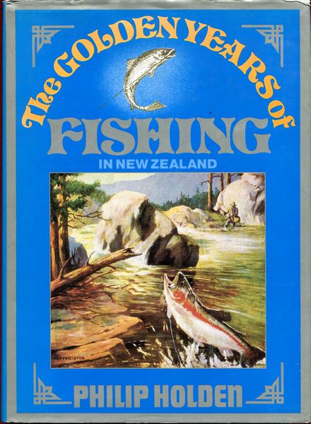 HOLDEN, PHILIP. - The Golden Years of Fishing. In New Zealand.