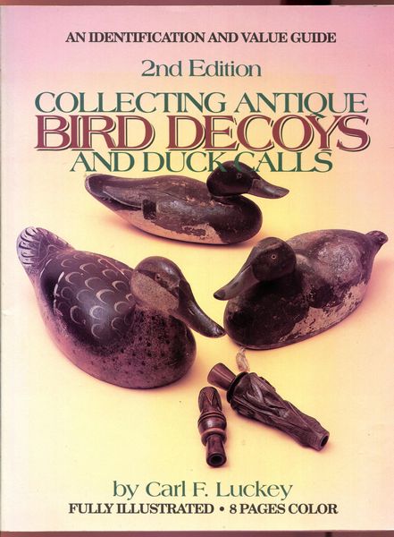 LUCKEY, CARL F. - Collecting Antique Bird Decoys And Duck Calls. An Identification And Value Guide.