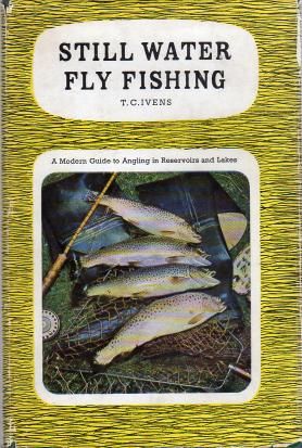 IVENS, T. C. - Still Water Fly Fishing, A Modern Guide to Angling in Reservoirs and Lakes.