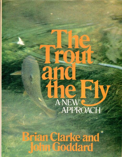 CLARKE, BRIAN; GODDARD, JOHN. - The Trout and the Fly A New Approach.