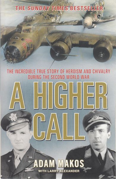 MAKOS, ADAM; ALEXANDER, LARRY. - A Higher Call. The Incredible True Story of Heroism and Chivalry During the Second World War.