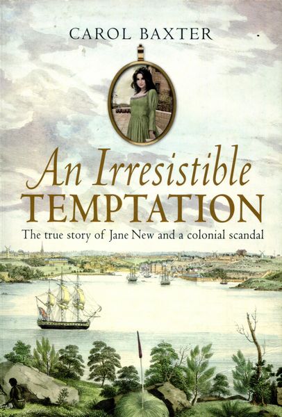 BAXTER, CAROL. - An Irresistible Temptation. The true story of Jane New and a colonial scandal.