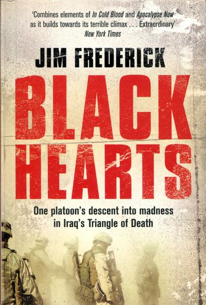 FREDERICK, JIM. - Black Hearts. One platoon's descent into madness in Iraq's Triangle of Death.