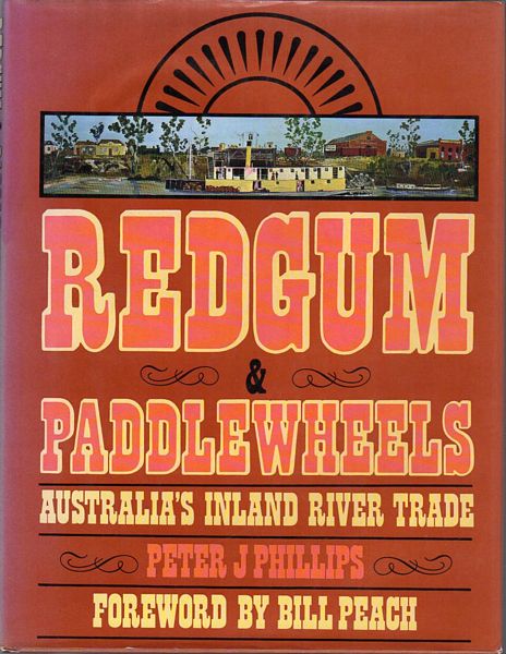 PHILLIPS, PETER J. - Redgum & Paddlewheels. Australia's Inland River Trade. Foreword by Bill Peach.