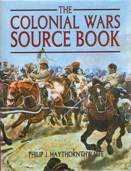 HAYTHORNTHWAITE, PHILIP J. - The Colonial Wars Source Book.