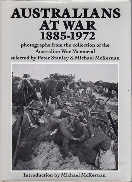 McKERNAN, MICHAEL; - Australian's At War 1885-1972. Photographs from the collection of the Australian War Memorial selected by Peter Stanley & Michael McKernan. Introduction by Michael McKernan.