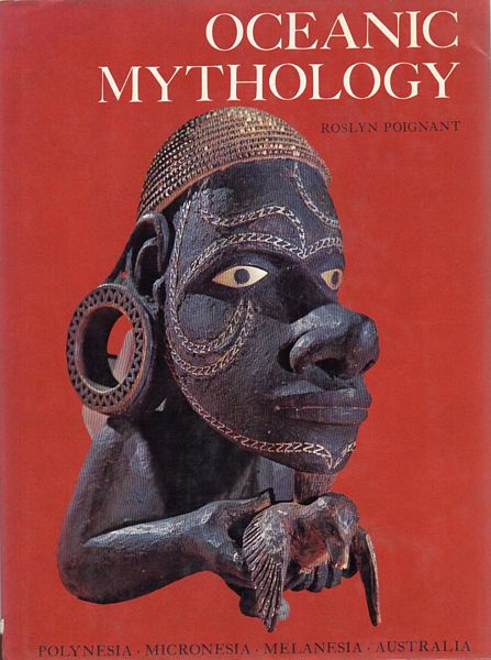 POIGNANT, ROSLYN. - Oceanic Mythology. The Myths of Polynesia, Micronesia, Melanesia, and Australia.