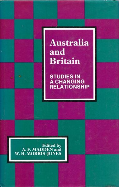 MADDEN, A. F; MORRIS-JONES, W. H; Editors. - Australia and Britaiin. Studies in a Changing Relationship.