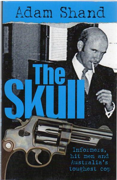 SHAND, ADAM. - The Skull. Informers, Hit Men and Australia's Toughest Cop.