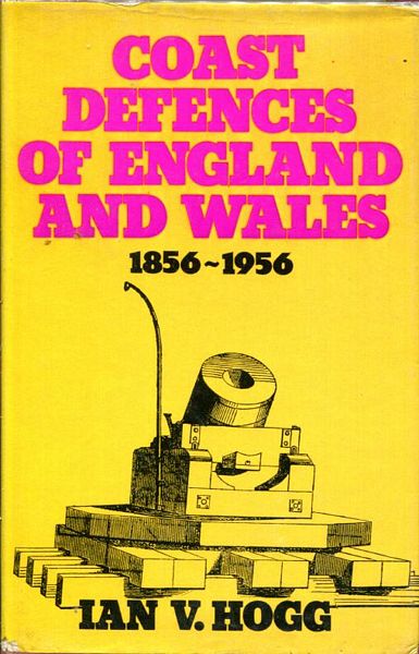 HOGG, IAN V. - Coast Defences Of England And Wales. 1856 - 1956.