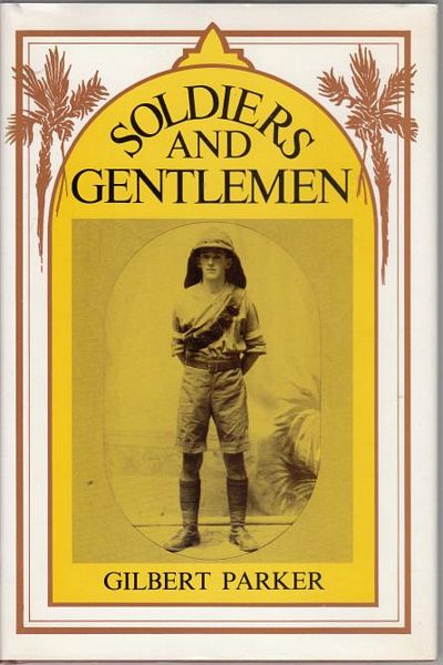 PARKER, GILBERT. - Soldiers And Gentlemen. An Autobiography.