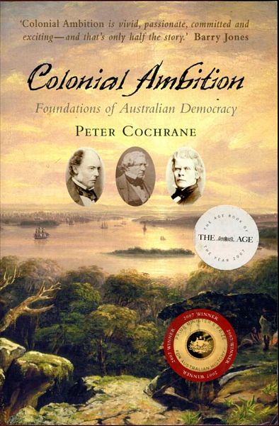 COCHRANE, PETER. - Colonial Ambition. Foundations of Australian Democracy.