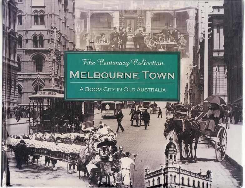  - The Centenary Collection Melbourne Town A Boom City in Old Australia.