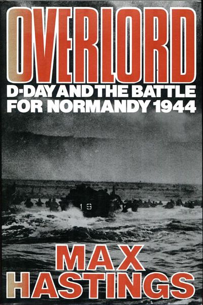 HASTINGS, MAX. - Overlord D-Day and the Battle for Normandy.