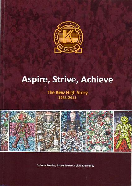 BOURKE, VALERIE; BROWN, BRUCE; MORRISSEY, SYLVIA. - Aspire, Strive, Achieve. The Kew High Story. 1963-2013.