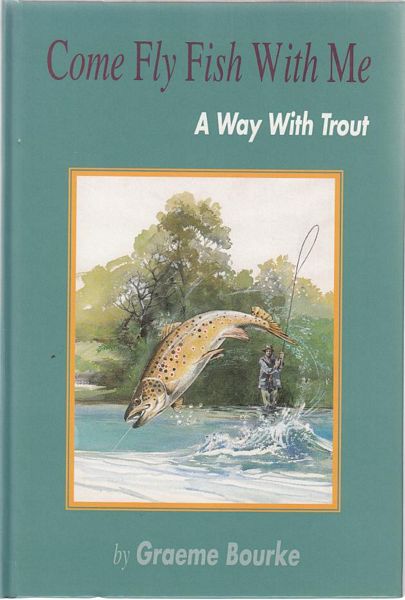 BOURKE, GRAEME. - Come Fly Fish with Me. A Way with Trout.