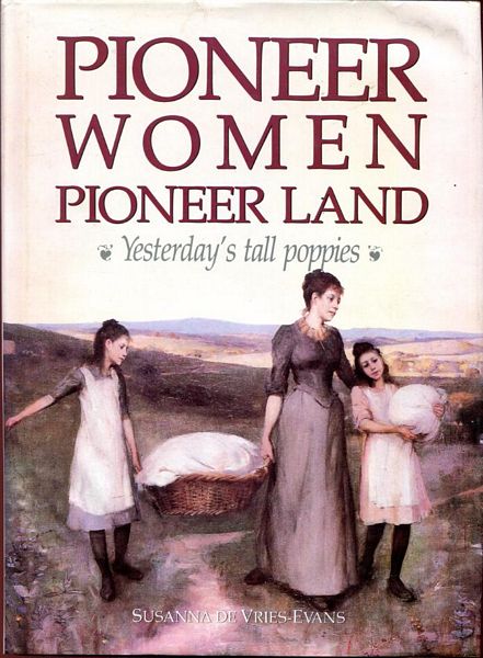 DE VRIES-EVANS, SUSANNA. - Pioneer Women, Pioneer Land. Yesterday's Tall Poppies.