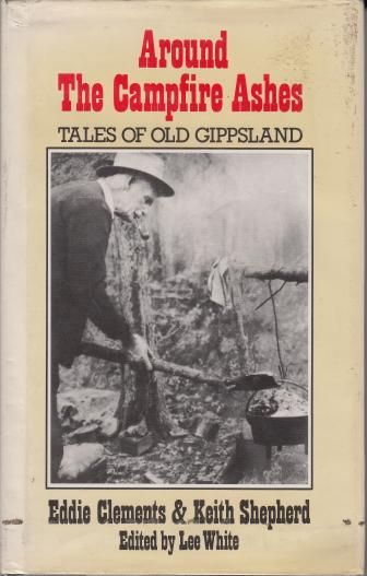 CLEMENTS, EDDIE; SHEPHERD, KEITH. - Around The Campfire Ashes. Tales Of Old Gippsland. Edited by Lee White. Illustrations by Keith Shepherd.