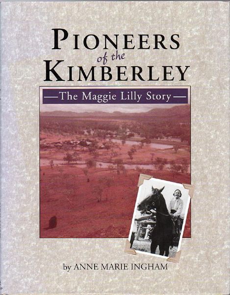 INGHAM, ANNE MARIE. - Pioneers of the Kimberley. The Maggie Lilly Story.