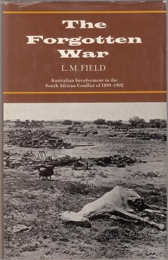 FIELD, L. M. - The Forgotten War. Australian Involvement in the South African Conflict of 1899-1902.
