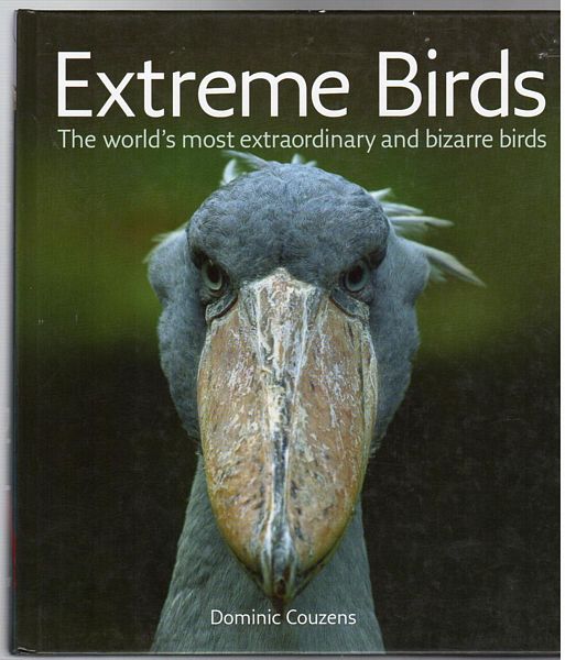 COUZENS, DOMINIC. - Extreme Birds. The world's most extraordinary and bizarre birds.