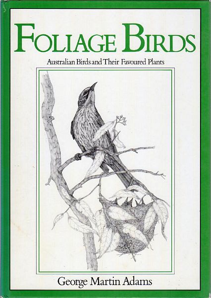 ADAMS, GEORGE MARTIN. - Foliage Birds. Australian Birds and Their Favoured Plants.