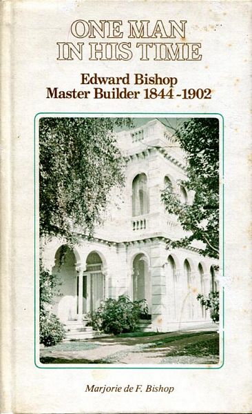 BISHOP, MARJORIE de F. - One Man In His Time. Edward Bishop Master Builder 1844-1902. Foreword Dr Geoffrey Serle.