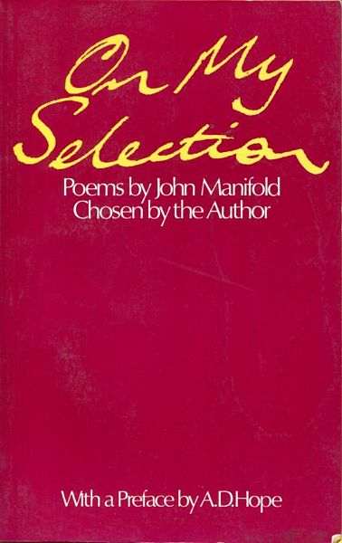 HOPE, A.D. - On My Selection. Poems by John Manifold. Chosen by the Author. Drawings by Miranda Manifold Macqueen. With a Preface by A. D. Hope.