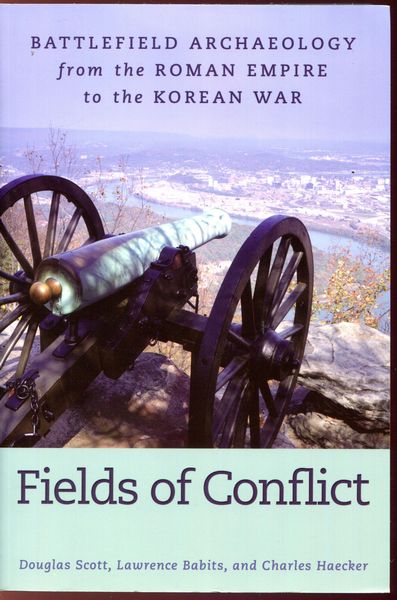 SCOTT, DOUGLAS; BABITS, LAWRENCE; AND HAEKER, CHARLES. - Fields of Conflict. Battlefield Archaeology from the Roman Empire to the Korean War.