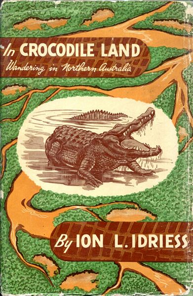 IDRIESS, ION L. - In Crocodile Land. Wandering in Northern Australia.