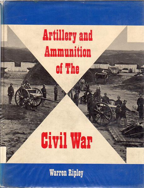 RIPLEY, WARREN. - Artillery and Ammunition of The Civil War.