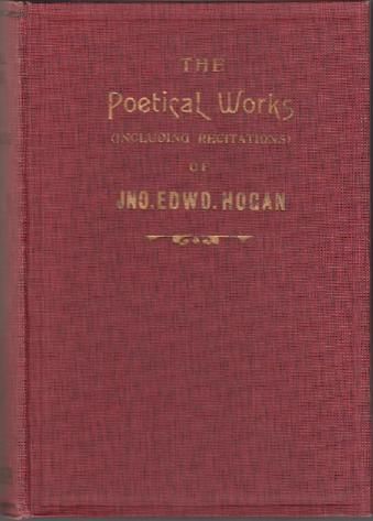 HOGAN, JNO. EDWD. - The Poetical Works of Jno. Edwd. Hogan.