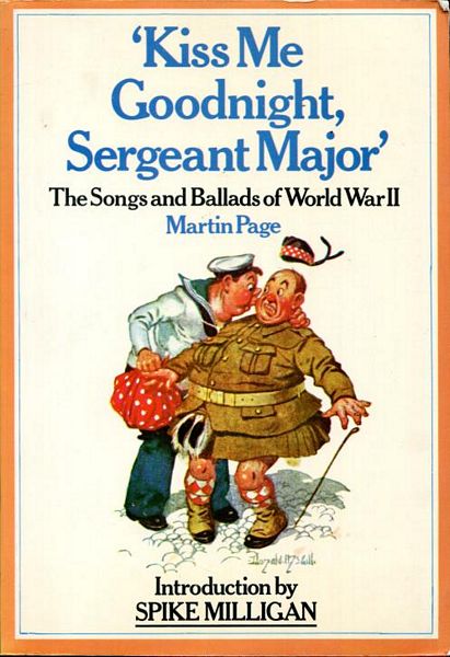 PAGE, MARTIN; Editor. - Kiss Me Goodnight, Sergeant Major. The Songs and Ballads of World War II. Illustrated by Bill Tidy. Introduction by Spike Milligan.