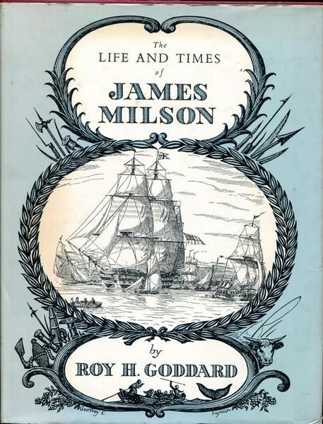 GODDARD, ROY H. - The Life and Times of James Milson.