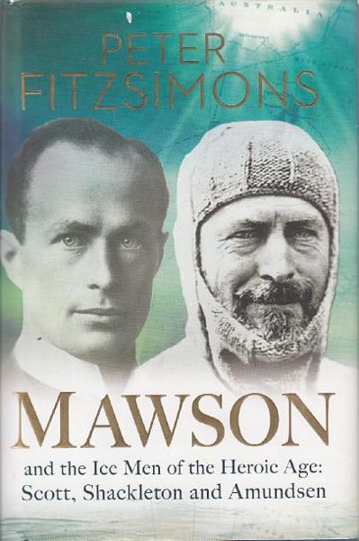 FITZSIMONS, PETER. - Mawson. And the Ice Men of the Heroic Age: Scott, Shackleton and Amundsen.