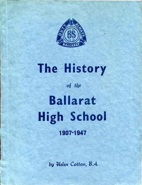 COTTON, HELEN. - The History Of The Ballarat High School 1907-1947.