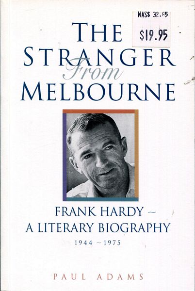 ADAMS, PAUL. - The Stranger From Melbourne. Frank Hardy - A Literary Biography 1944 - 1975.