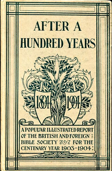  - After A Hundred Years. A Popular Illustrated Report Of The British And Foreign Bible Society For The Centenary Year 1903-4.