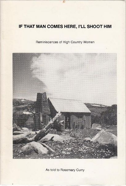 CURRY, ROSEMARY. - If That Man Come Here, I'll Shoot Him. Reminiscences of High Country Women. As told to Rosemary Curry.