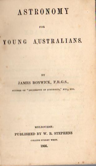 BONWICK, JAMES. - Astronomy for Young Australians.