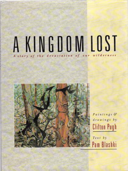 BLASHKI, PAM. - A Kingdom Lost. A story of the devastation of our wilderness. Paintings and drawings by Clifton Pugh.