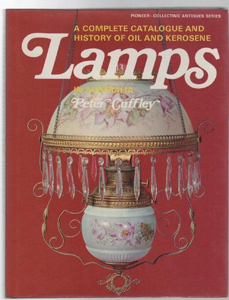 CUFFLEY, PETER. - A Complete Catalogue and History of Oil and Kerosene Lamps in Australia.