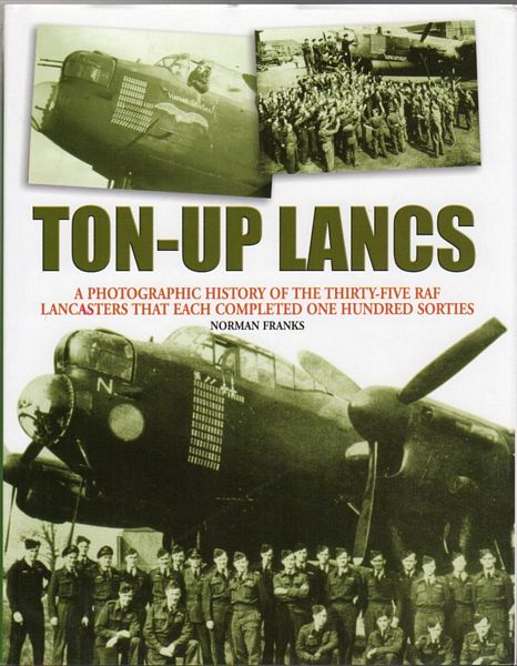 FRANKS, NORMAN. - Ton-Up Lancs. A photographic record of the thirty-five RAF Lancasters that each completed one hundred sorties.