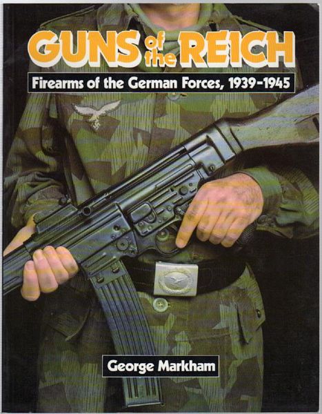 MARKHAM, GEORGE. - Guns of Reich Firearms of the German Forces, 1939 - 1945.