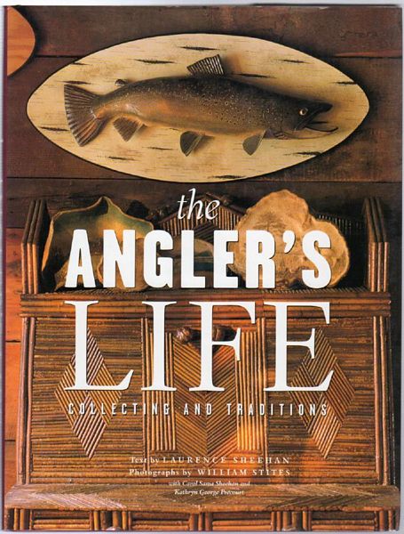 SHEEHAN, LAURENCE. - the Angler's Life. Collecting And traditions. Photographs by William Stites with Carol Sama Sheehan and Kathryn George Precourt.