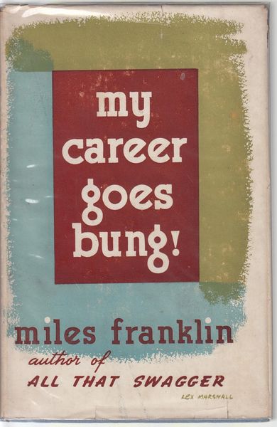 FRANKLIN, MILES. - My Career Goes Bung. Purporting to be the Autobiography of Sybylla Penelope Melvyn.