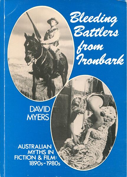 MYERS, DAVID. - Bleeding Battlers From Ironbark. Australian Myths In Fiction & Film 1890s-1980s.